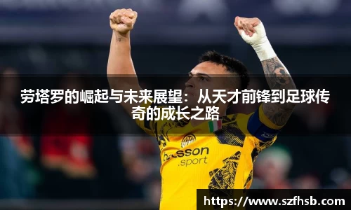 劳塔罗的崛起与未来展望：从天才前锋到足球传奇的成长之路