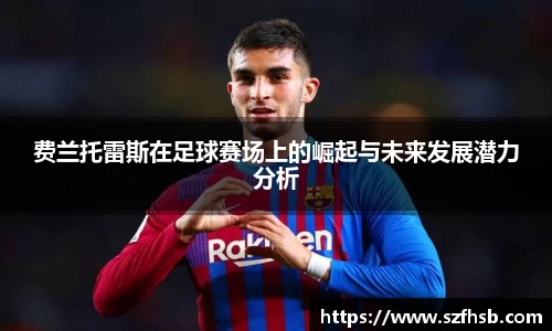 费兰托雷斯在足球赛场上的崛起与未来发展潜力分析