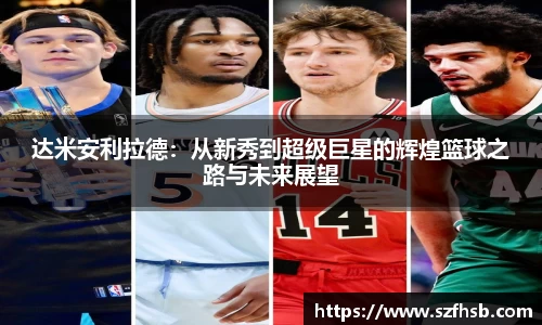达米安利拉德：从新秀到超级巨星的辉煌篮球之路与未来展望
