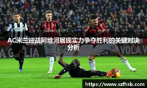 AC米兰迎战阿维河展现实力争夺胜利的关键对决分析