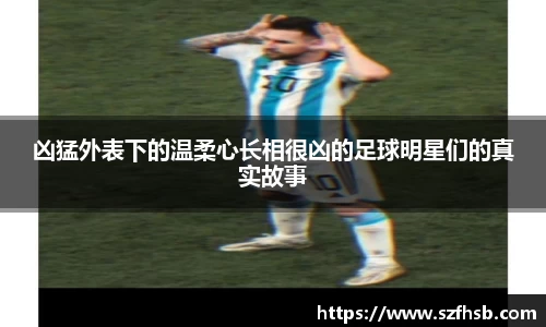 凶猛外表下的温柔心长相很凶的足球明星们的真实故事